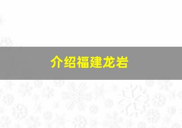 介绍福建龙岩