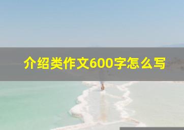 介绍类作文600字怎么写