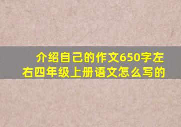 介绍自己的作文650字左右四年级上册语文怎么写的