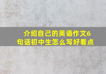 介绍自己的英语作文6句话初中生怎么写好看点