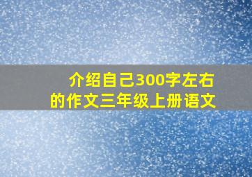 介绍自己300字左右的作文三年级上册语文