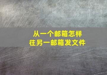 从一个邮箱怎样往另一邮箱发文件