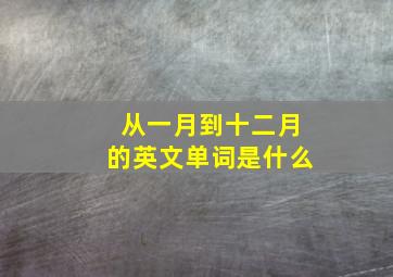 从一月到十二月的英文单词是什么