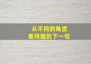 从不同的角度看问题的下一句