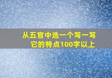 从五官中选一个写一写它的特点100字以上