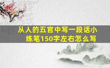 从人的五官中写一段话小练笔150字左右怎么写