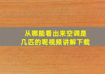 从哪能看出来空调是几匹的呢视频讲解下载