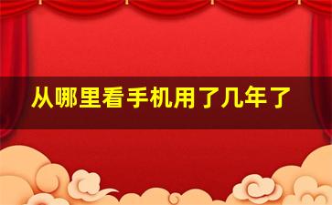 从哪里看手机用了几年了