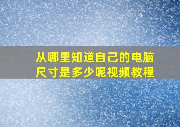 从哪里知道自己的电脑尺寸是多少呢视频教程