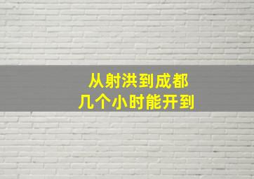 从射洪到成都几个小时能开到