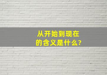 从开始到现在的含义是什么?