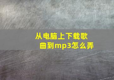 从电脑上下载歌曲到mp3怎么弄