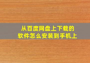 从百度网盘上下载的软件怎么安装到手机上