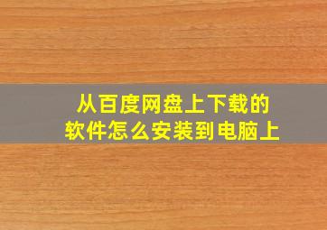 从百度网盘上下载的软件怎么安装到电脑上