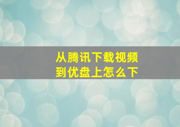 从腾讯下载视频到优盘上怎么下