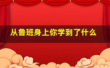 从鲁班身上你学到了什么