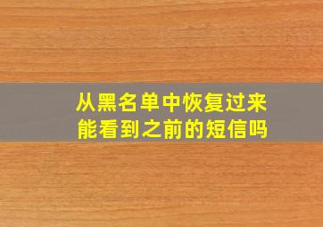 从黑名单中恢复过来 能看到之前的短信吗