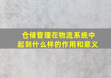 仓储管理在物流系统中起到什么样的作用和意义