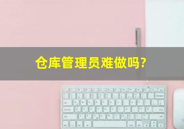 仓库管理员难做吗?