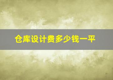 仓库设计费多少钱一平