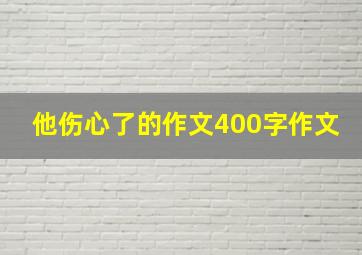 他伤心了的作文400字作文