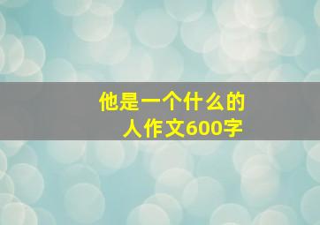 他是一个什么的人作文600字