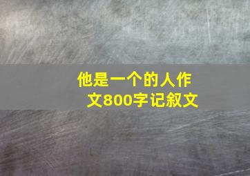 他是一个的人作文800字记叙文