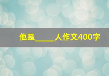 他是_____人作文400字