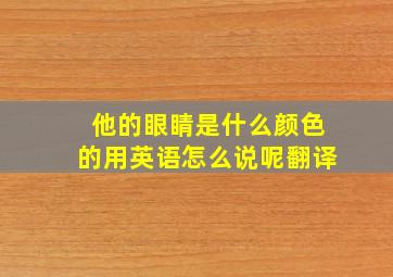 他的眼睛是什么颜色的用英语怎么说呢翻译