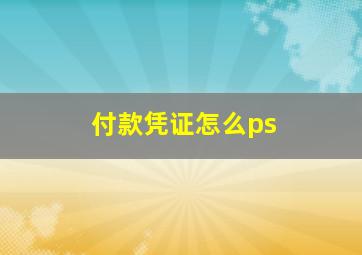 付款凭证怎么ps