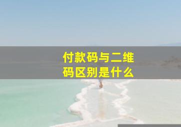 付款码与二维码区别是什么