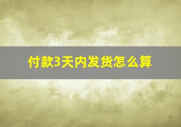 付款3天内发货怎么算