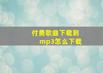 付费歌曲下载到mp3怎么下载