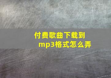 付费歌曲下载到mp3格式怎么弄