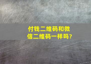 付钱二维码和微信二维码一样吗?