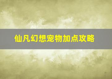 仙凡幻想宠物加点攻略