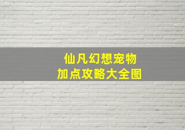 仙凡幻想宠物加点攻略大全图