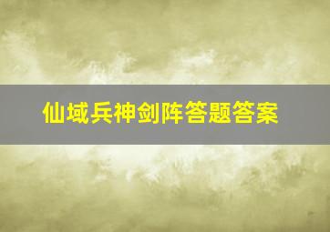 仙域兵神剑阵答题答案