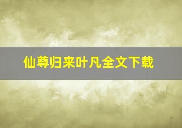 仙尊归来叶凡全文下载