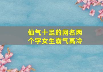 仙气十足的网名两个字女生霸气高冷