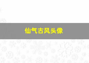 仙气古风头像