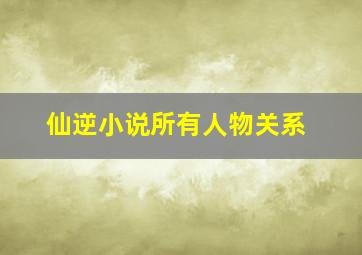 仙逆小说所有人物关系