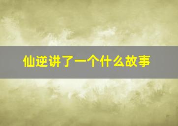 仙逆讲了一个什么故事