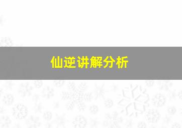 仙逆讲解分析