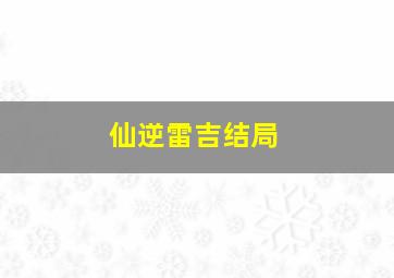 仙逆雷吉结局