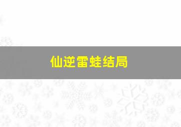 仙逆雷蛙结局