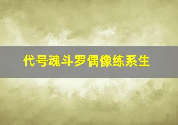 代号魂斗罗偶像练系生