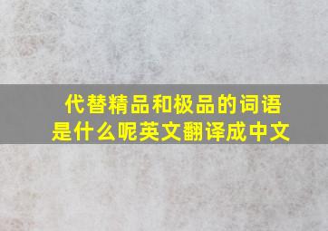 代替精品和极品的词语是什么呢英文翻译成中文