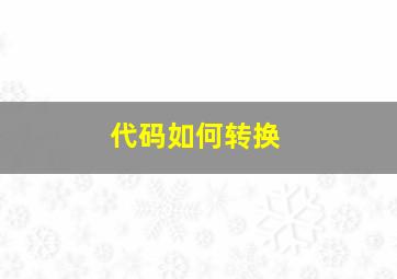 代码如何转换