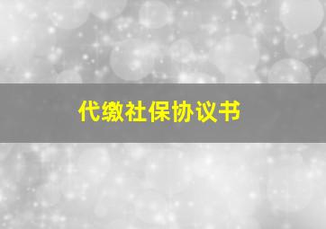 代缴社保协议书